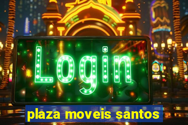 plaza moveis santos